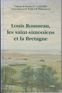 Louis Rousseau, les saint-simoniens et la Bretagne - colloque de Daoulas, 1er et 2 avril 2005