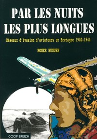 Par les nuits les plus longues - réseaux d'évasion d'aviateurs en Bretagne 1940-1944