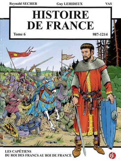 Histoire de France T6  Les capétiens : du Roi des Francs au Roi de France  987-1214