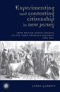 Experimenting and Contesting Citizenship in New Jersey : From English North America to the Early American Republic (1664-1820)