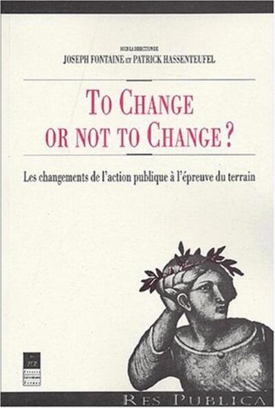TO CHANGE OR NOT TO CHANGE LES CHANGEMENTS DE L ACTION PUBLIQUE A L EPREUVE