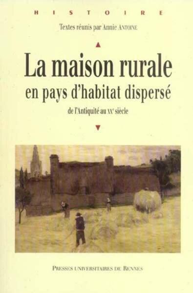 MAISON RURALE EN PAYS D HABITAT DISPERSE DE L ANTIQUITE AU XXE SIECLE