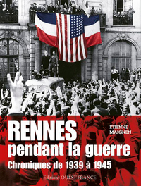 Rennes pendant la guerre - chroniques de 1939 à 1945