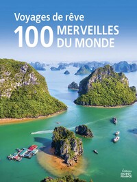 Voyages de rêve  : les 100 Merveilles du monde à voir dans sa vie