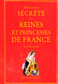 Histoire secrète des Reines et Princesses de France