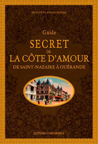 Guide secret de la Côte d'Amour - De Saint-Nazaire à Guérande