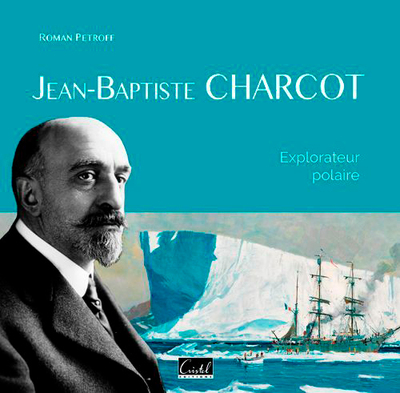 Jean-Baptiste Charcot. Explorateur Polaire