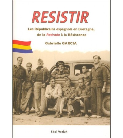 Resistir, herzel, résister - les Républicains espagnols en Bretagne, 1939-1945