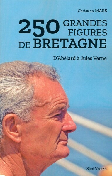 250 grandes figures de Bretagne - d'Abélard à Jules Verne