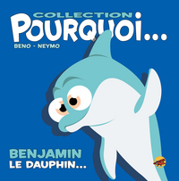 COLLECTION POURQUOI... - BENJAMIN, LE DAUPHIN