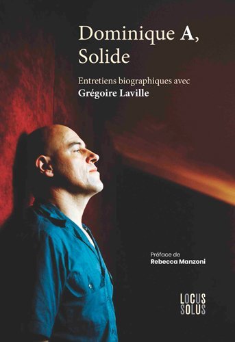 Dominique A, Solide. Entretiens biographiques avec Grégoire Laville