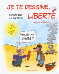 JE TE DESSINE, LIBERTE L'ANNEE 2015 VUE PAR NONO