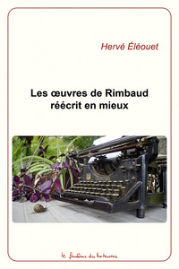 Les œuvres de Rimbaud réécrit en mieux
