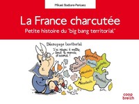 La France charcutée - petite histoire du big bang territorial