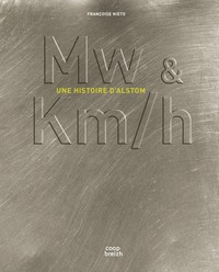 MW & KM/H  - UNE HISTOIRE D'ALSTOM