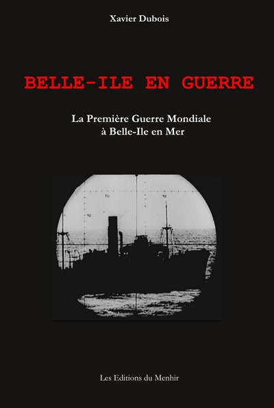 Belle-Ile en Guerre. La Première Guerre Mondiale à Belle-Ile en Mer