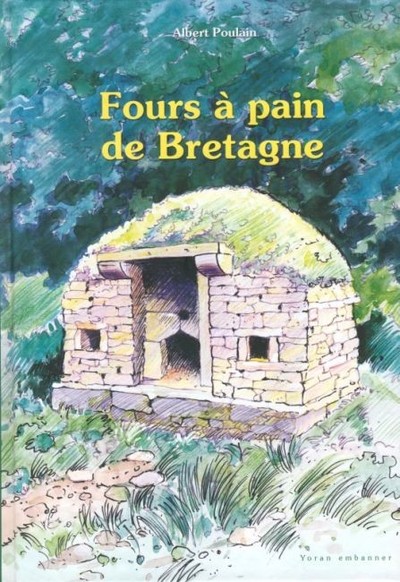 Fours à pain de Bretagne - implantation, usage, protection, construction, coutumes, histoires, contes, proverbes