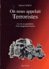 On nous appelait terroristes - la vie au quotidien d'un maquisard breton