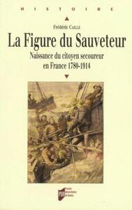 FIGURE DU SAUVETEUR. NAISSANCE DU CITOYEN SECOUREUR EN FRANCE 1780-1914