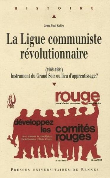 LIGUE COMMUNISTE REVOLUTIONNAIRE 1968-1981. INSTRUMENT DU GRAND SOIR OU LIEU D A