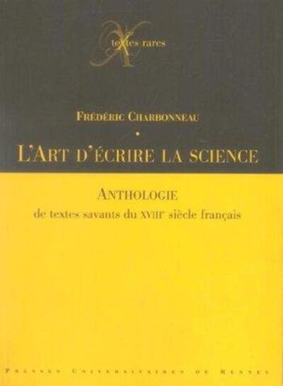 ART D ECRIRE LA SCIENCE. ANTHOLOGIE DE TEXTES SAVANTS DU XVIIIE SIECLE FRANCAIS