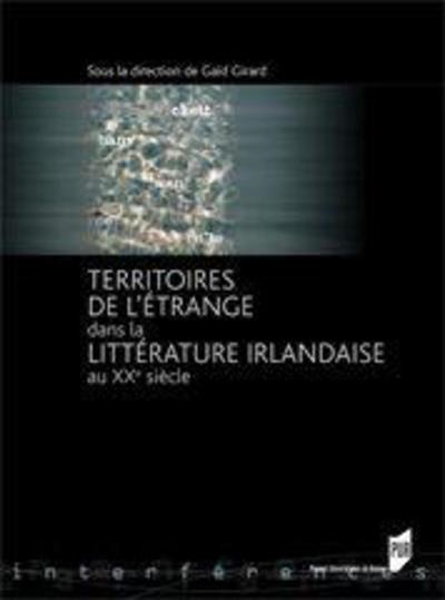 TERRITOIRES DE L ETRANGE DANS LA LITTERATURE IRLANDAISE AU XXE SIECLE