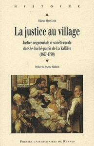 JUSTICE AU VILLAGE. SOCIETE RURALE ET JUSTICE SEIGNEURIALE DANS LE DUCHE-PAIRIE