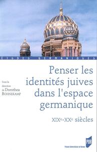 PENSER LES IDENTITES JUIVES DANS L ESPACE GERMANIQUE