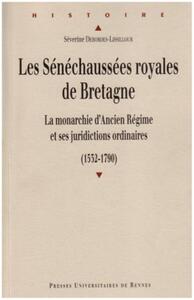 SENECHAUSSEES ROYALES EN BRETAGNE (1532-1790). LA MONARCHIE D ANCIEN REGIME ET S