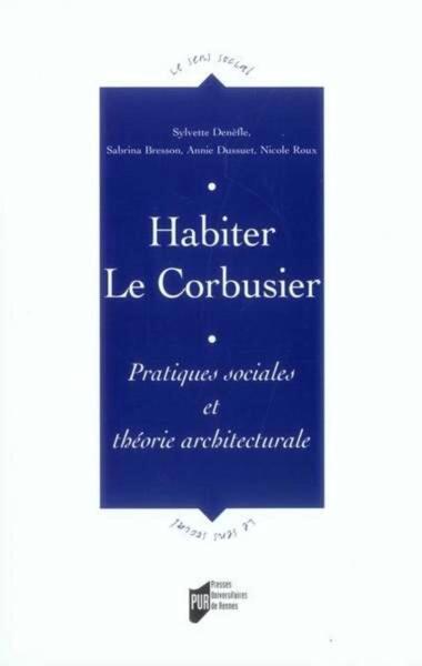 HABITER LE CORBUSIER. Pratiques SOCIALES ET THEORIE ARCHITECTURALE