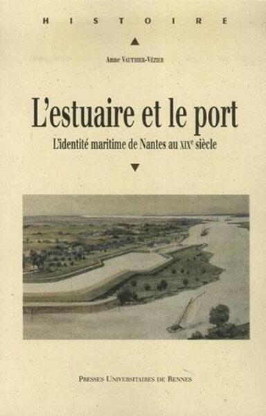 ESTUAIRE ET LE PORT. L IDENTITE MARITIME DE NANTES AU XIXE SIECLE