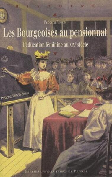BOURGEOISES AU PENSIONNAT. L EDUCATION FEMININE AU XIXE SIECLE