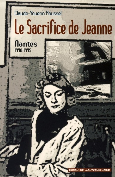 Le sacrifice de Jeanne - Nantes, 1940-1945