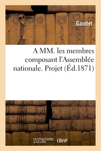 Picture of A MM. les membres composant l'Assemblée nationale. Projet, pour compenser la loi du 21 avril 1871