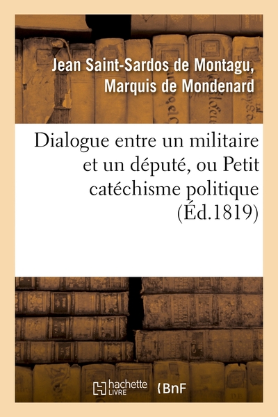 Picture of Dialogue entre un militaire et un député, ou Petit catéchisme politique à l'usage des amis