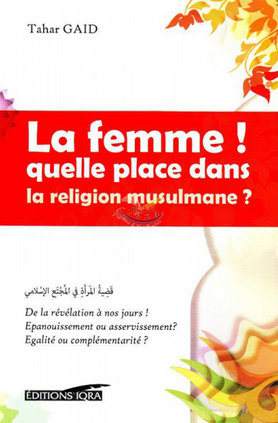 Image de FEMME (LA) ! QUELLE PLACE DANS LA RELIGION MUSULMANE ?