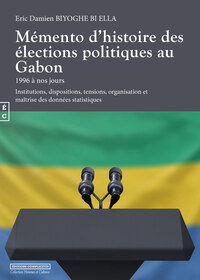 Picture of Mémento d'histoire des élections politiques au Gabon 1996 à nos jours - institutions, dispositions, tensions, organisation et maîtrise des données statistiques