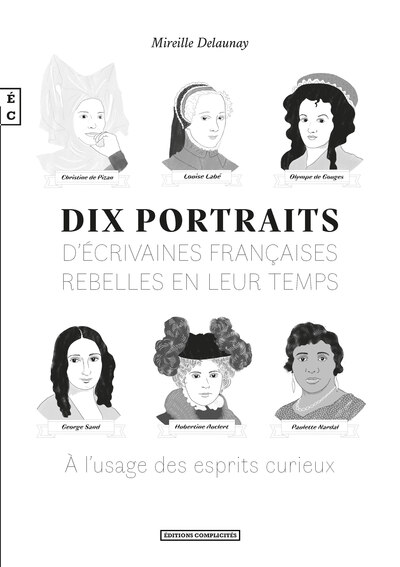 Image de Dix portraits d'écrivaines françaises rebelles en leur temps - à l'usage des esprits curieux