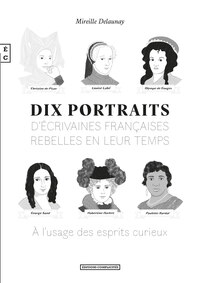 Image de Dix portraits d'écrivaines françaises rebelles en leur temps - à l'usage des esprits curieux