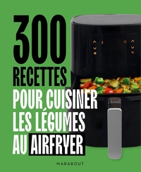 Picture of 300 recettes pour cuisiner les légumes au Airfryer