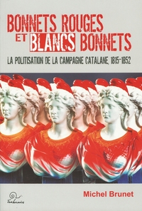 Image de Bonnets rouges et blancs bonnets - la politisation de la campagne catalane, 1815-1852