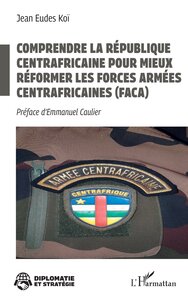 Image de Comprendre la République centrafricaine pour mieux réformer les Forces armées centrafricaines (FACA)
