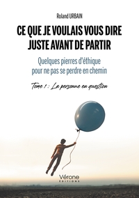 Image de Ce que je voulais vous dire juste avant de partir - Quelques pierres d'éthique pour ne pas se perdre