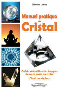 Image de Manuel pratique du Cristal - Guérir, rééquilibrer les énergies du corps grâce au cristal - L'éveil des chakras