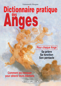 Image de Dictionnaire pratique des Anges - Comment les invoquer pour obtenir leurs bienfaits - Pour chaque Ange : sa prière, sa fonction, son pentacle