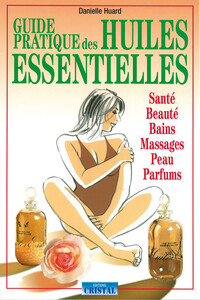 Image de Guide pratique des huiles essentielles - Santé - Beauté - Bains - Massages - Peau - Parfums