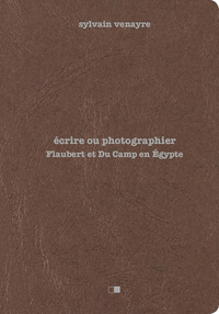 Image de Ecrire ou photographier - Flaubert et Du Camp en Egypte