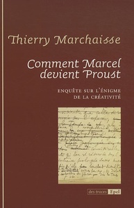 Image de COMMENT MARCEL DEVIENT PROUST ENQUETE SUR L ENIGME DE LA CREATIVITE