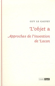 Image de L'OBJET A : APPROCHES DE L'INVENTION DE LACAN