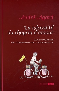 Image de LA NECESSITE DU CHAGRIN D AMOUR ALAIN FOURNIER OU L INVENTION DE L ADOLESCENCE